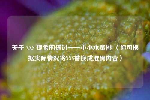 关于 XXS 现象的探讨——小小水蜜桃 （你可根据实际情况将XXS替换成准确内容）