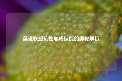 英雄联盟抗性加成技能的奥秘解析