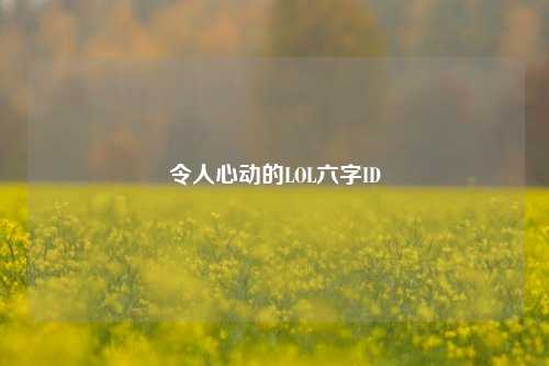 令人心动的LOL六字ID