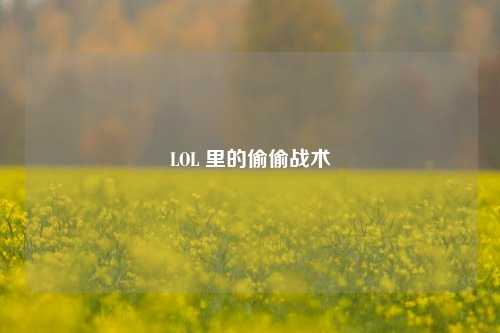 LOL 里的偷偷战术