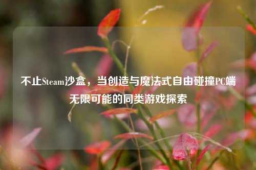 不止Steam沙盒，当创造与魔法式自由碰撞PC端无限可能的同类游戏探索